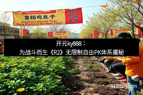 开元ky888：为战斗而生《R2》无限制自由PK体系揭秘