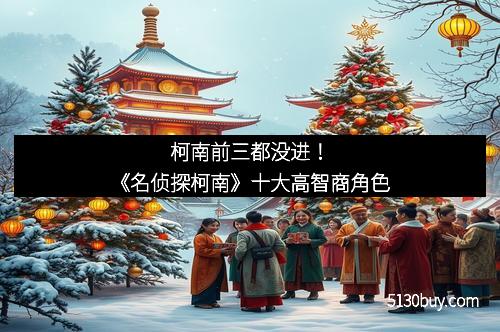 柯南前三都没进！《名侦探柯南》十大高智商角色